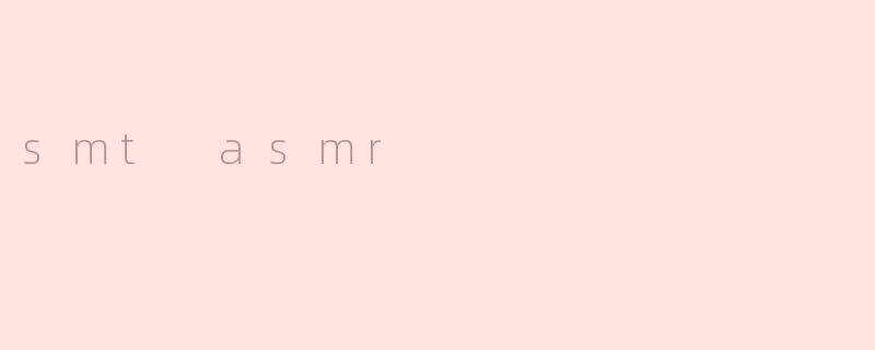 smt asmr